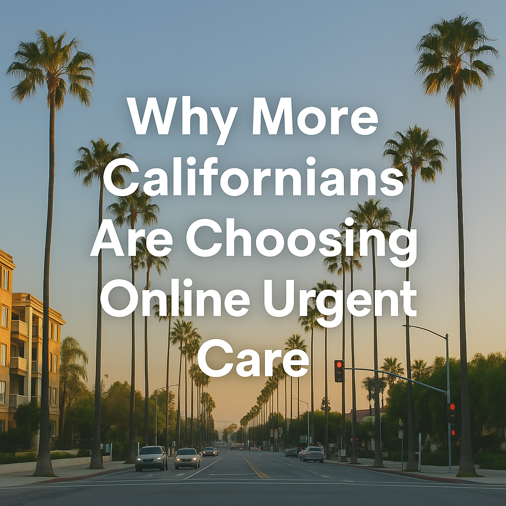 Why More Californians Are Choosing Online Urgent Care